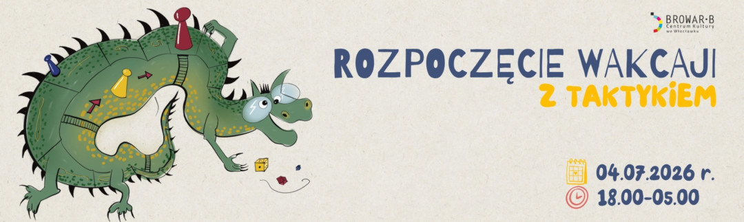 Grafika jest banerem promocyjnym z elementami rysunkowymi. Po lewej stronie znajduje się duży, zielony smok o ciele, które stanowi jednocześnie planszę do gry planszowej. Na grzbiecie smoka-planszy widać wytyczone pola, na których stoją cztery pionki w różnych kolorach (czerwony, żółty, niebieski, zielony) i dwie kostki do gry u dołu. Smok ma duże, przyjazne oczy i łapy z pazurami. Po prawej stronie, na beżowym tle, umieszczono duży napis w języku polskim: "ROZPOCZĘCIE WAKACJI Z TAKTYKIEM". Słowa "ROZPOCZĘCIE WAKACJI" są ciemnoniebieskie, a "Z TAKTYKIEM" żółto-pomarańczowe. Poniżej znajduje się kolumna z informacjami: ikonka kalendarza i data "04.07.2026 r.", a pod spodem ikonka zegara i przedział czasu "18.00-05.00". W prawym górnym rogu grafiki znajduje się logo "BROWARU BE" z podtytułem "Centrum Kultury w Włocławku" i adresem www. Całość ma radosny, zapraszający charakter.