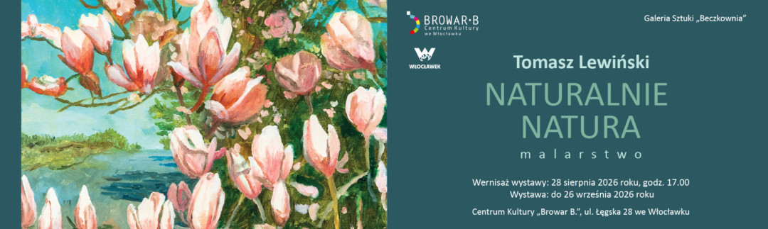 Baner wystawy malarstwa Tomasza Lewińskiego „NATURALNIE NATURA” w Galerii Sztuki „Beczkownia” (CK „Browar BE” we Włocławku). Z lewej strony fragment obrazu z kwitnącymi magnoliami, z prawej tekst z datą wernisażu (28 sierpnia 2026 r., godz. 17.00) oraz czasem trwania wystawy (do 26 września 2026 r.).
