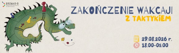 Zakończenie Wakacji z Taktykiem w Centrum Kultury Browar be we Włocławku – 29.08.2026 r., godz. 18.00–5.00. Na plakacie widnieje ilustracja zielonego smoka przypominającego planszę do gry z pionkami i kostkami.
