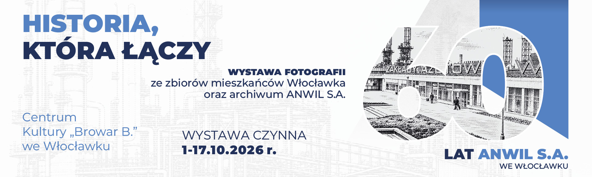 Baner promujący wystawę fotografii „Historia, która łączy” z okazji 60-lecia ANWIL S.A. we Włocławku, dostępną od 1 do 17 października 2026 roku w Centrum Kultury „Browar be”. Po prawej stronie widnieje wielka cyfra „60” wypełniona archiwalnym, czarno-białym zdjęciem Zakładów Azotowych, a po lewej stronie umieszczono tytuł wystawy, datę oraz nazwę instytucji organizującej.