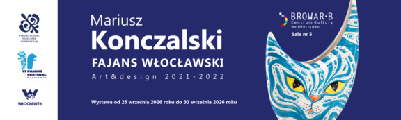 Baner promujący wystawę „Mariusz Konczalski. Fajans Włocławski Art&Design 2021-2022”, dostępną od 25 do 30 września 2026 roku w Sali nr 5 Centrum Kultury „Browar be”. Po prawej stronie widnieje stylizowana, turkusowo-niebieska ceramika w kształcie głowy kota z żółtymi oczami, pośrodku tytuł wystawy na granatowym tle, a po lewej logo Fabryki Fajansu, VI Fajans Festiwalu oraz Włocławka.